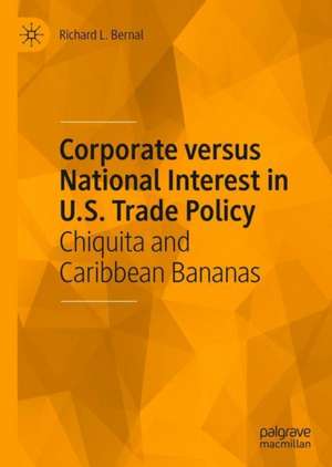 Corporate versus National Interest in US Trade Policy: Chiquita and Caribbean Bananas de Richard L. Bernal