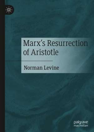 Marx's Resurrection of Aristotle de Norman Levine