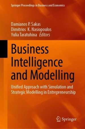Business Intelligence and Modelling: Unified Approach with Simulation and Strategic Modelling in Entrepreneurship de Damianos P. Sakas