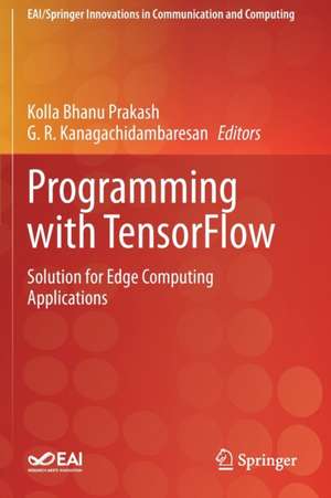 Programming with TensorFlow: Solution for Edge Computing Applications de Kolla Bhanu Prakash