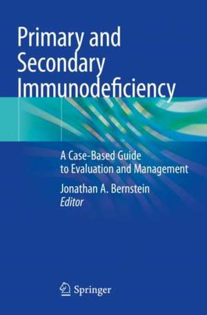 Primary and Secondary Immunodeficiency: A Case-Based Guide to Evaluation and Management de Jonathan A. Bernstein