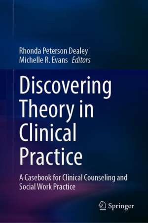 Discovering Theory in Clinical Practice: A Casebook for Clinical Counseling and Social Work Practice de Rhonda Peterson Dealey