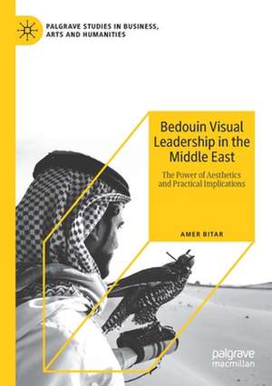 Bedouin Visual Leadership in the Middle East: The Power of Aesthetics and Practical Implications de Amer Bitar