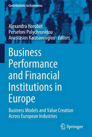 Business Performance and Financial Institutions in Europe: Business Models and Value Creation Across European Industries de Alexandra Horobet