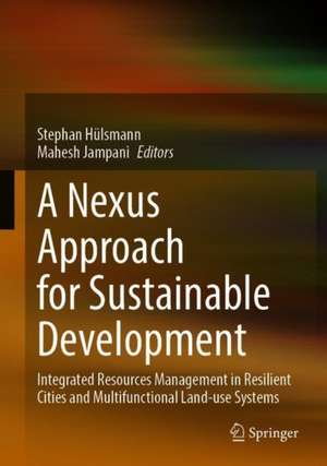 A Nexus Approach for Sustainable Development: Integrated Resources Management in Resilient Cities and Multifunctional Land-use Systems de Stephan Hülsmann