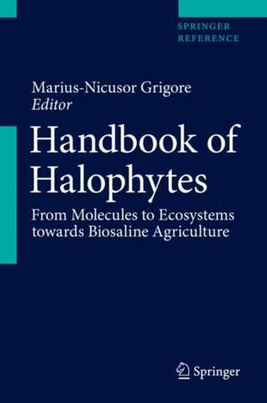 Handbook of Halophytes: From Molecules to Ecosystems towards Biosaline Agriculture de Marius-Nicusor Grigore