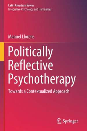 Politically Reflective Psychotherapy: Towards a Contextualized Approach de Manuel Llorens