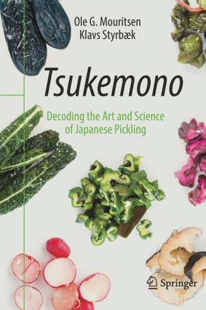 Tsukemono: Decoding the Art and Science of Japanese Pickling de Ole G. Mouritsen