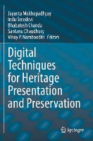 Digital Techniques for Heritage Presentation and Preservation de Jayanta Mukhopadhyay