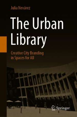 The Urban Library: Creative City Branding in Spaces for All de Julia Nevárez