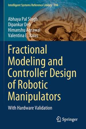 Fractional Modeling and Controller Design of Robotic Manipulators: With Hardware Validation de Abhaya Pal Singh