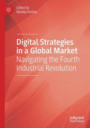 Digital Strategies in a Global Market: Navigating the Fourth Industrial Revolution de Natalia Konina