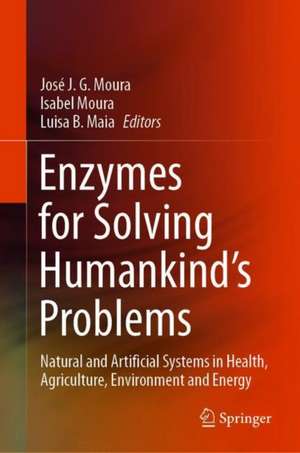 Enzymes for Solving Humankind's Problems: Natural and Artificial Systems in Health, Agriculture, Environment and Energy de José J. G. Moura