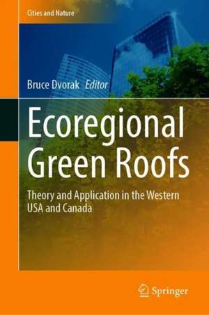 Ecoregional Green Roofs: Theory and Application in the Western USA and Canada de Bruce Dvorak