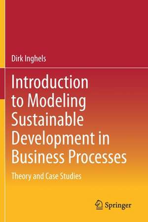 Introduction to Modeling Sustainable Development in Business Processes: Theory and Case Studies de Dirk Inghels