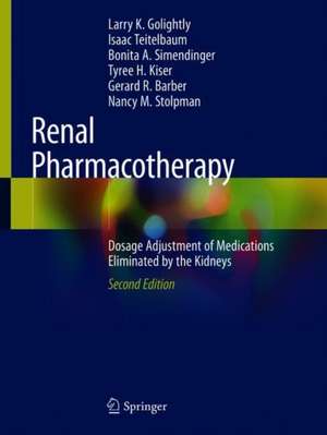 Renal Pharmacotherapy: Dosage Adjustment of Medications Eliminated by the Kidneys de Larry K. Golightly