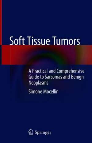 Soft Tissue Tumors: A Practical and Comprehensive Guide to Sarcomas and Benign Neoplasms de Simone Mocellin