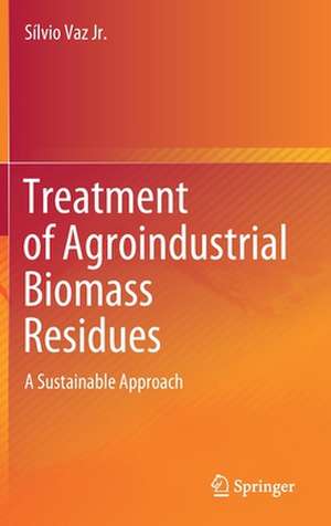 Treatment of Agroindustrial Biomass Residues: A Sustainable Approach de Sílvio Vaz Jr.