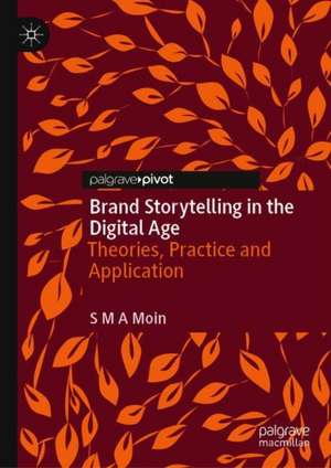 Brand Storytelling in the Digital Age: Theories, Practice and Application de S M A Moin