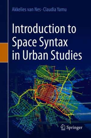 Introduction to Space Syntax in Urban Studies de Akkelies van Nes