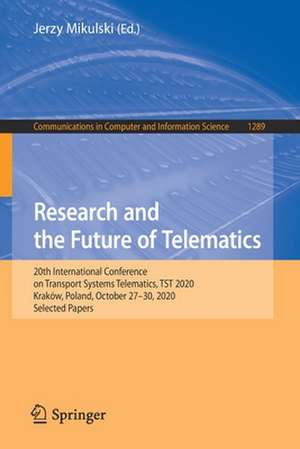 Research and the Future of Telematics: 20th International Conference on Transport Systems Telematics, TST 2020, Kraków, Poland, October 27-30, 2020, Selected Papers de Jerzy Mikulski