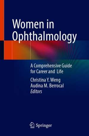 Women in Ophthalmology: A Comprehensive Guide for Career and Life de Christina Y. Weng