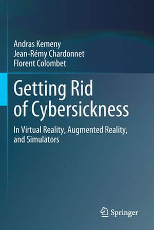 Getting Rid of Cybersickness: In Virtual Reality, Augmented Reality, and Simulators de Andras Kemeny