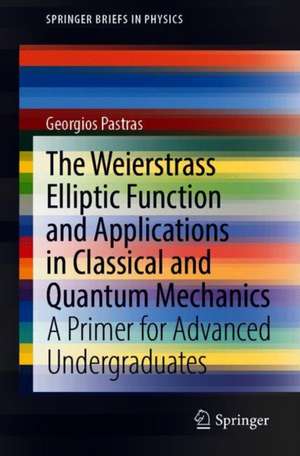 The Weierstrass Elliptic Function and Applications in Classical and Quantum Mechanics: A Primer for Advanced Undergraduates de Georgios Pastras