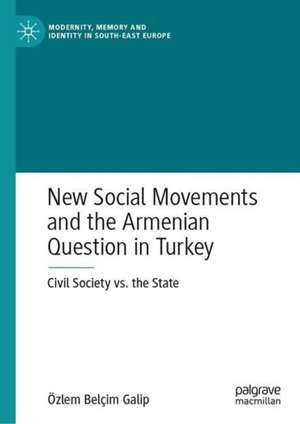 New Social Movements and the Armenian Question in Turkey: Civil Society vs. the State de Özlem Belçim Galip