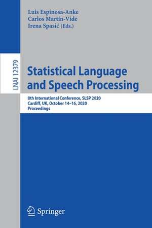 Statistical Language and Speech Processing: 8th International Conference, SLSP 2020, Cardiff, UK, October 14–16, 2020, Proceedings de Luis Espinosa-Anke