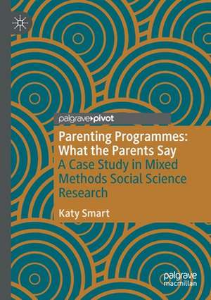 Parenting Programmes: What the Parents Say: A Case Study in Mixed Methods Social Science Research de Katy Smart