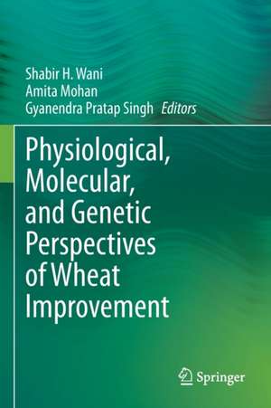 Physiological, Molecular, and Genetic Perspectives of Wheat Improvement de Shabir H Wani