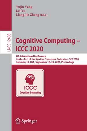 Cognitive Computing – ICCC 2020: 4th International Conference, Held as Part of the Services Conference Federation, SCF 2020, Honolulu, HI, USA, September 18-20, 2020, Proceedings de Yujiu Yang