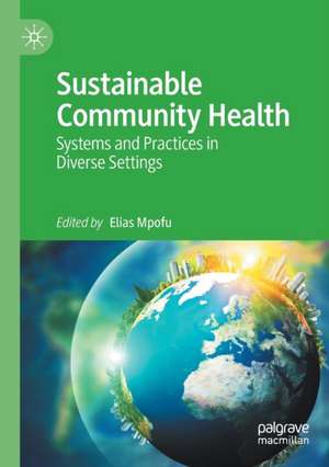 Sustainable Community Health: Systems and Practices in Diverse Settings de Elias Mpofu