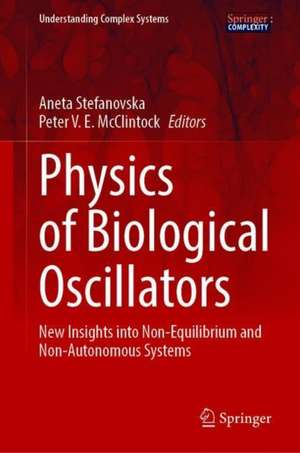 Physics of Biological Oscillators: New Insights into Non-Equilibrium and Non-Autonomous Systems de Aneta Stefanovska