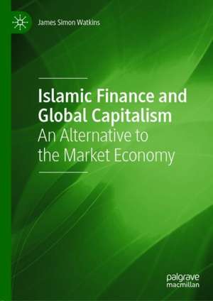 Islamic Finance and Global Capitalism: An Alternative to the Market Economy de James Simon Watkins