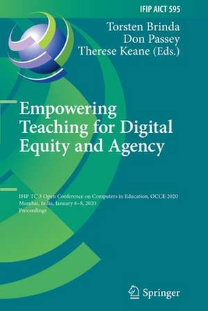 Empowering Teaching for Digital Equity and Agency: IFIP TC 3 Open Conference on Computers in Education, OCCE 2020, Mumbai, India, January 6–8, 2020, Proceedings de Torsten Brinda