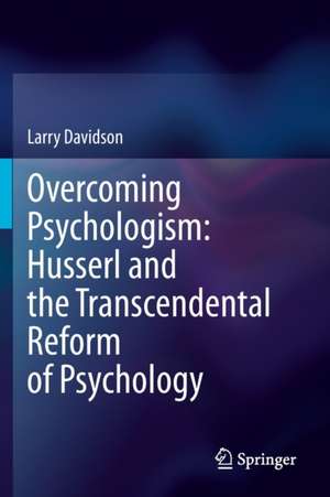 Overcoming Psychologism: Husserl and the Transcendental Reform of Psychology de Larry Davidson