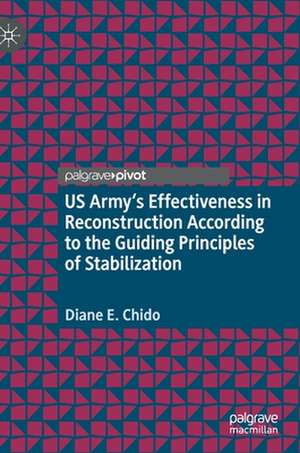 US Army's Effectiveness in Reconstruction According to the Guiding Principles of Stabilization de Diane E. Chido