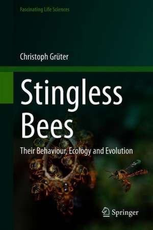 Stingless Bees: Their Behaviour, Ecology and Evolution de Christoph Grüter