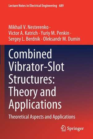 Combined Vibrator-Slot Structures: Theory and Applications: Theoretical Aspects and Applications de Mikhail V. Nesterenko