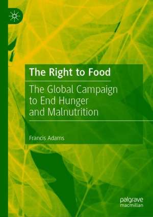 The Right to Food: The Global Campaign to End Hunger and Malnutrition de Francis Adams