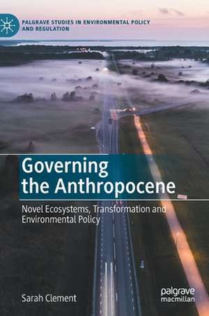 Governing the Anthropocene: Novel Ecosystems, Transformation and Environmental Policy de Sarah Clement