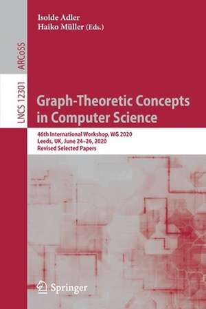 Graph-Theoretic Concepts in Computer Science: 46th International Workshop, WG 2020, Leeds, UK, June 24–26, 2020, Revised Selected Papers de Isolde Adler