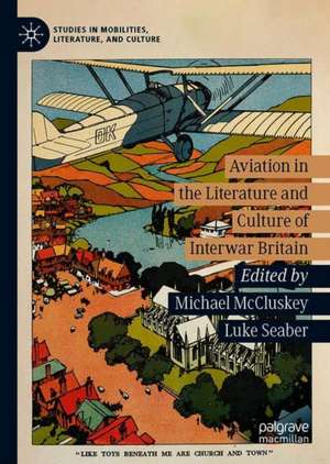 Aviation in the Literature and Culture of Interwar Britain de Michael McCluskey