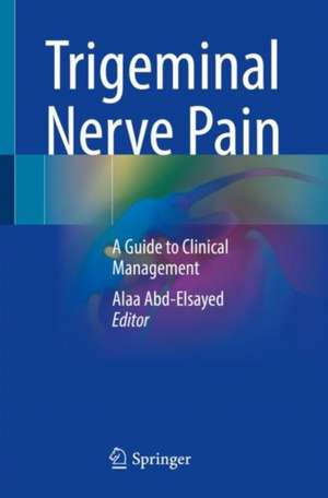 Trigeminal Nerve Pain: A Guide to Clinical Management de Alaa Abd-Elsayed