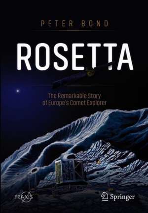 Rosetta: The Remarkable Story of Europe's Comet Explorer de Peter Bond