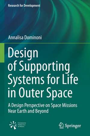 Design of Supporting Systems for Life in Outer Space: A Design Perspective on Space Missions Near Earth and Beyond de Annalisa Dominoni