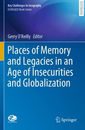 Places of Memory and Legacies in an Age of Insecurities and Globalization de Gerry O'Reilly