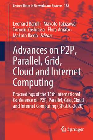 Advances on P2P, Parallel, Grid, Cloud and Internet Computing: Proceedings of the 15th International Conference on P2P, Parallel, Grid, Cloud and Internet Computing (3PGCIC-2020) de Leonard Barolli